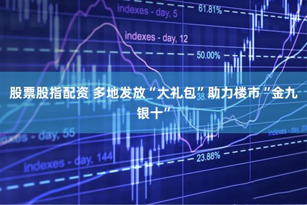 股票股指配资 多地发放“大礼包”助力楼市“金九银十”